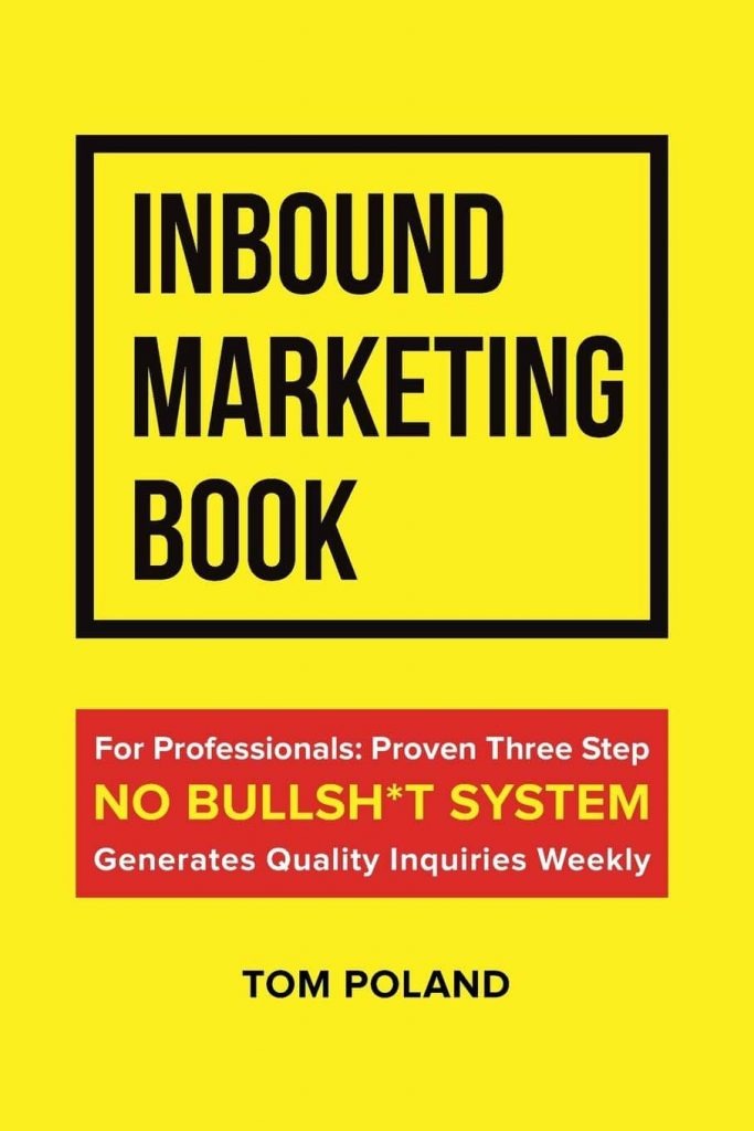 Inbound Marketing Book for Professionals: Proven Three Step No Bullsh*t System for Generating High Quality Leads - Tom Poland